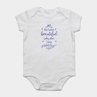 Am I more beautiful today than I was yesterday? Baby Bodysuit